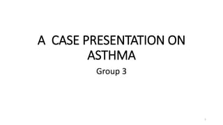 A CASE PRESENTATION ON
ASTHMA
Group 3
1
 