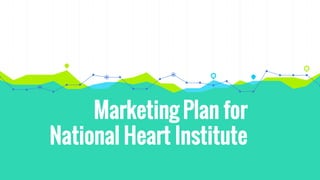 Marketing Plan for
National Heart Institute
 