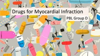 Drugs for Myocardial Infraction
PBL Group D
 