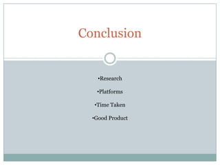 Conclusion


    •Research

   •Platforms

  •Time Taken

  •Good Product
 