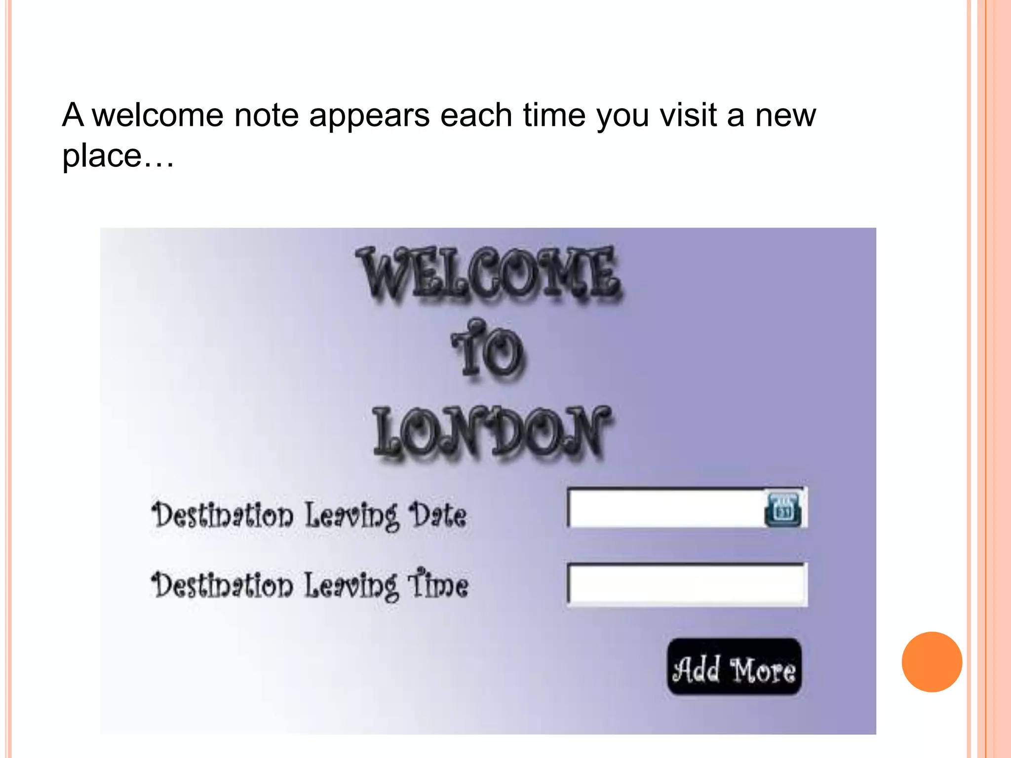 A welcome note appears each time you visit a new
place…
 