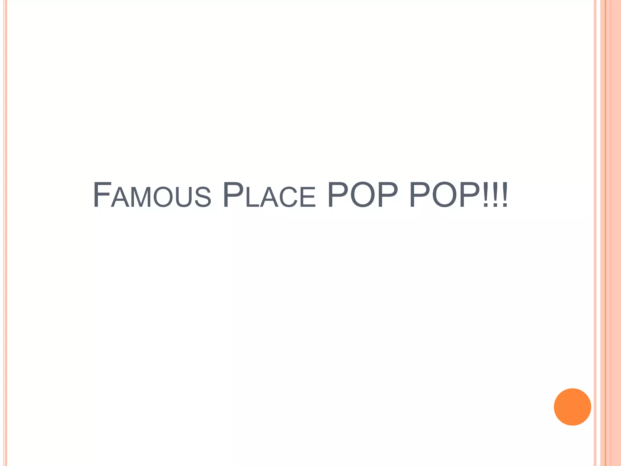 FAMOUS PLACE POP POP!!!
 