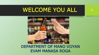 WELCOME YOU ALL
DEPARTMENT OF MANO VIJYAN
EVAM MANASA ROGA
1
 