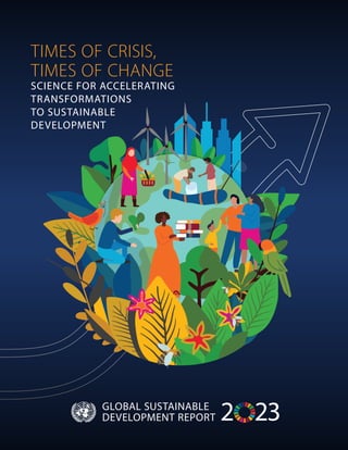 GLOBAL SUSTAINABLE
DEVELOPMENT REPORT 2 23
TIMES OF CRISIS,
TIMES OF CHANGE
SCIENCE FOR ACCELERATING
TRANSFORMATIONS
TO SUSTAINABLE
DEVELOPMENT
 