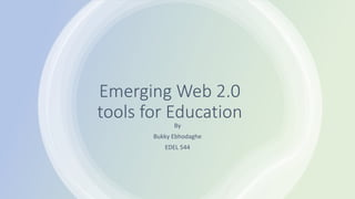 Emerging Web 2.0
tools for Education
By
Bukky Ebhodaghe
EDEL 544
 