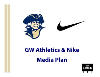 GW Athletics & Nike
    Media Plan
 