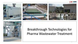 1
Breakthrough Technologies for
Pharma Wastewater Treatment
 