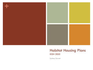 +




    Habitat Housing Plans
    IDSN 2850
    Sydney Durrett
 