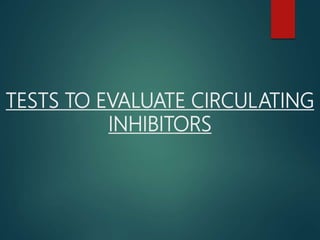 TESTS TO EVALUATE CIRCULATING
INHIBITORS
 