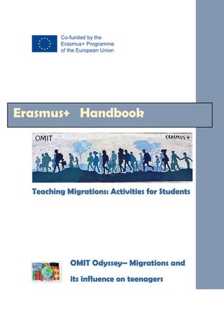 Teaching Migrations: Activities for Students
[Año]
OMIT Odyssey– Migrations and
its influence on teenagers
Erasmus+ Handbook
 