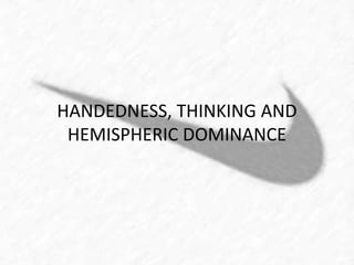 HANDEDNESS, THINKING AND 
HEMISPHERIC DOMINANCE 
 