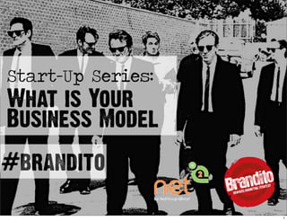 Start-Up Series:
What is Your
Business Model
#brandito
1
 