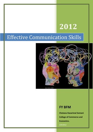 2012
Effective Communication Skills




                     FY BFM
                     Chetana Hazarimal Somani
                     College of Commerce and
                     Economics.
                     3/9/2012
 