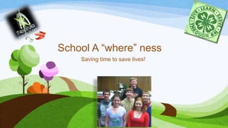 School A “where” ness
Saving time to save lives!
 