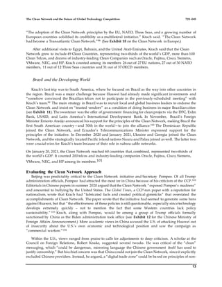 The Clean Network and the Future of Global Technology Competition 721-045
13
“The adoption of the Clean Network principles by the EU, NATO, Three Seas, and a growing number of
European countries solidified its credibility as a multilateral initiative.” Krach said. “The Clean Network
had become a Transatlantic Clean Network.”98 (See Exhibit 10 on the Clean Network in Europe.)
After additional visits to Egypt, Bahrain, and the United Arab Emirates, Krach said that the Clean
Network grew to include 49 Clean Countries, representing two-thirds of the world’s GDP, more than 100
Clean Telcos, and dozens of industry-leading Clean Companies such as Oracle, Fujitsu, Cisco, Siemens,
VMware, NEC, and HP. Krach counted among its members 26 out of 27 EU nations, 27 out of 30 NATO
members, 11 out of 12 Three Seas countries and 31 out of 37 OECD members.
Brazil and the Developing World
Krach's last trip was to South America, where he focused on Brazil as the way into other countries in
the region. Brazil was a major challenge because Huawei had already made significant investments and
“somehow convinced the Brazilian telcos not to participate in the previously-scheduled meeting” with
Krach’s team.99 The main strategy in Brazil was to recruit local and global business leaders to endorse the
Clean Network and insist on “trusted vendors” as a condition of doing business in major Brazilian cities
(see Exhibit 11). The sweetener was the offer of government financing for clean projects via the DFC, ExIm
Bank, USAID, and Latin America’s International Development Bank. In November, Brazil’s Foreign
Minister Ernesto Araújo announced his support for the principles of the Clean Network, making Brazil the
first South American country—and 50th in the world—to join the alliance.100 The Dominican Republic
joined the Clean Network, and Ecuador’s Telecommunications Minister expressed support for the
principles of the initiative. In December 2020 and January 2021, Ukraine and Georgia joined the Clean
Network, and the strategically located Pacific island nations Nauru and Palau joined as well. The latter two
were crucial wins for Krach’s team because of their role in subsea cable networks.
On January 20, 2021, the Clean Network reached 60 countries that, combined, represented two-thirds of
the world’s GDP. It counted 200 telcos and industry-leading companies Oracle, Fujitsu, Cisco, Siemens,
VMware, NEC, and HP among its members.101
Evaluating the Clean Network Approach
Beijing was predictably critical to the Clean Network initiative and Secretary Pompeo. Of all Trump
administration officials, Pompeo had attracted the most ire in China because of his criticism of the CCP.102
Editorials in Chinese papers in summer 2020 argued that the Clean Network “exposed Pompeo’s madness”
and amounted to bullying by the United States. The Global Times, a CCP-run paper with a reputation for
nationalism, wrote that Krach had “fabricated facts and created political gimmicks” that overstated the
accomplishments of Clean Network. The paper wrote that the initiative had seemed to generate some bans
againstHuawei, but that “the effectiveness of these policies is still questionable, especially sincetechnology
develops extremely quickly – not to mention the fact that some Western countries lack policy
sustainability.” 103 Krach, along with Pompeo, would be among a group of Trump officials formally
sanctioned by China as the Biden administration took office (see Exhibit 12 for the Chinese Ministry of
Foreign Affairs Announcement.) More academic views in China accused the U.S. of attacking Huawei out
of insecurity about the U.S.’s own economic and technological position and saw the campaign as
“commercial warfare.”104
Within the U.S., views ranged from praise to calls for adjustments to deep criticism. A scholar at the
Council on Foreign Relations, Robert Knake, suggested several tweaks. He was critical of the “clean”
messaging, which “could be dangerous, mirroring language the Chinese government itself has used to
justify censorship.” But his chiefconcern was that China could not join the Clean Network, sinceit explicitly
excluded Chinese providers. Instead, he argued, a “digital trade zone” could be based on principles of non-
 