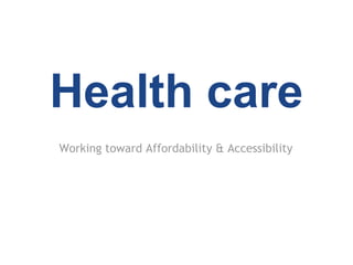 Health care
Working toward Affordability & Accessibility
 