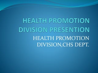 HEALTH PROMOTION
DIVISION,CHS DEPT.
 