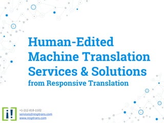 Human-Edited
Machine Translation
Services & Solutions
from Responsive Translation
+1-212-818-1102
services@resptrans.com
www.resptrans.com
 