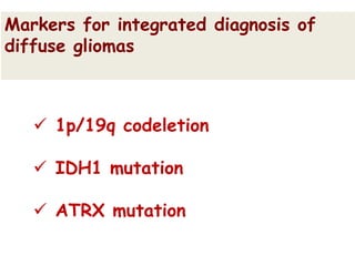  1p/19q codeletion
 IDH1 mutation
 ATRX mutation
Markers for integrated diagnosis of
diffuse gliomas
 
