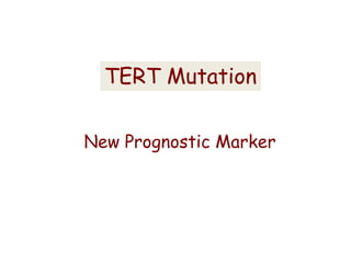 New Prognostic Marker
TERT Mutation
 