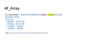 Af_Array
[1] pry(main)> a = ArrayFire::Af_Array.new 2, [2,2],[1,2,3,4]
No Name Array
[2 2 1 1]
Offsets: [0 0 0 0]
Strides:...