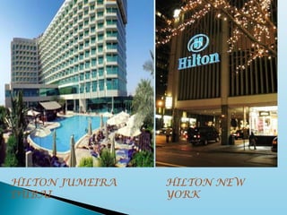 HILTON JUMEIRA
DUBAI
HILTON NEW
YORK
 