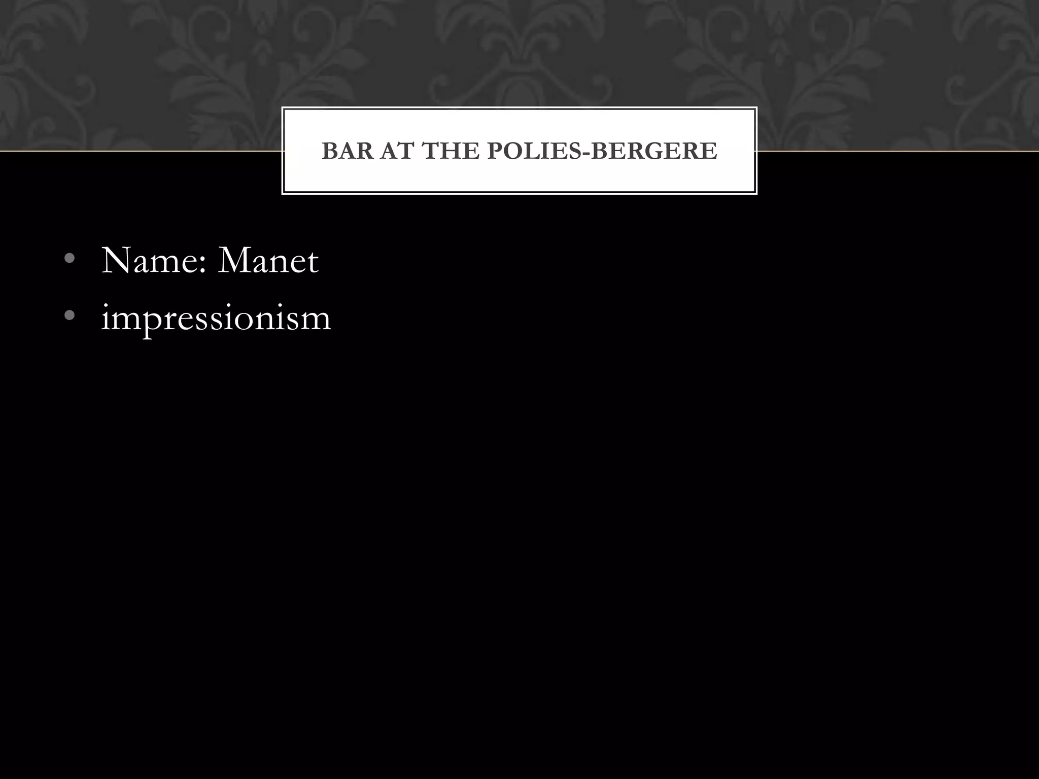 BAR AT THE POLIES-BERGERE



• Name: Manet
• impressionism
 