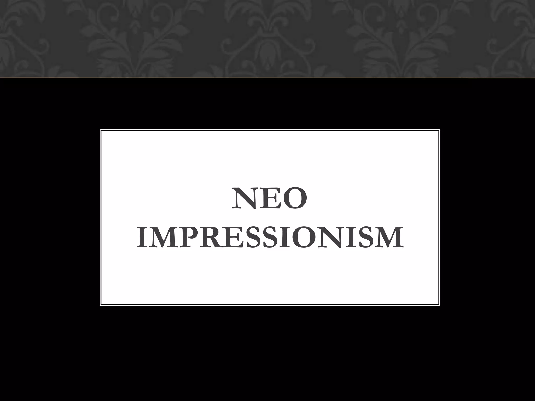 NEO
IMPRESSIONISM
 