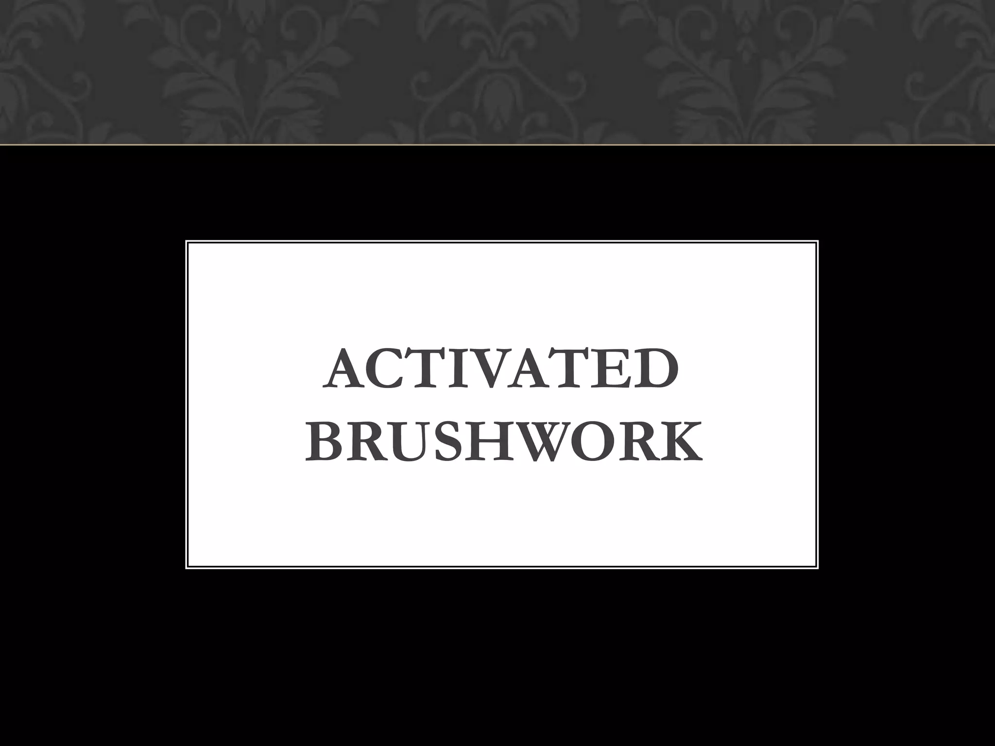 ACTIVATED
BRUSHWORK
 