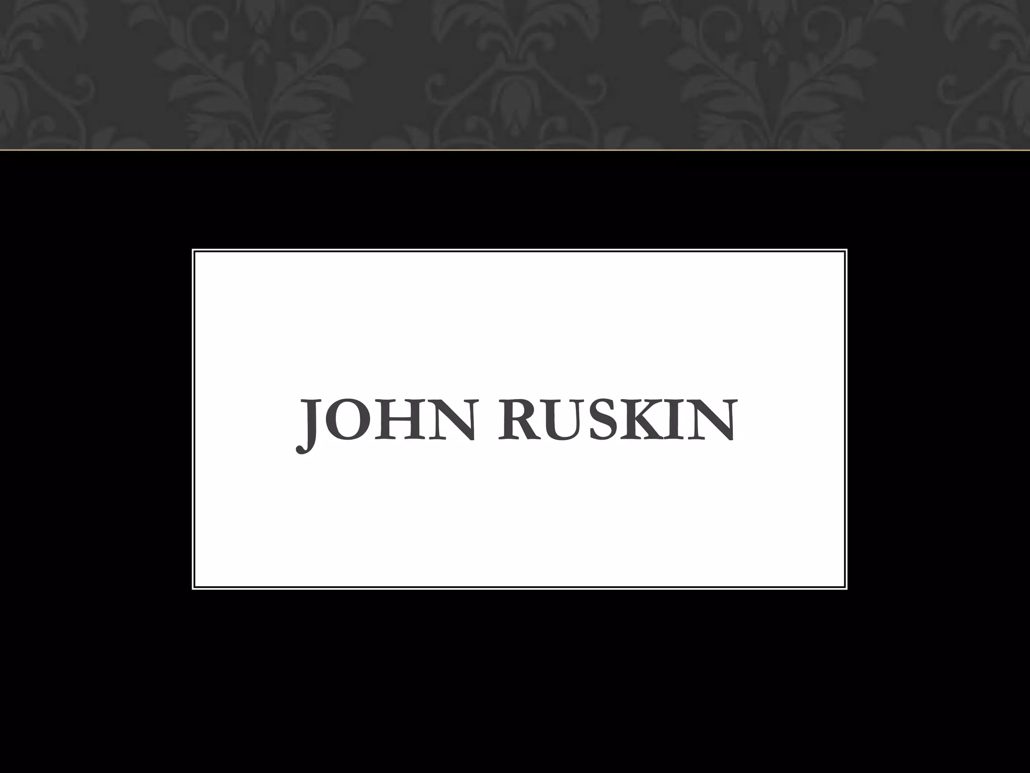 JOHN RUSKIN
 