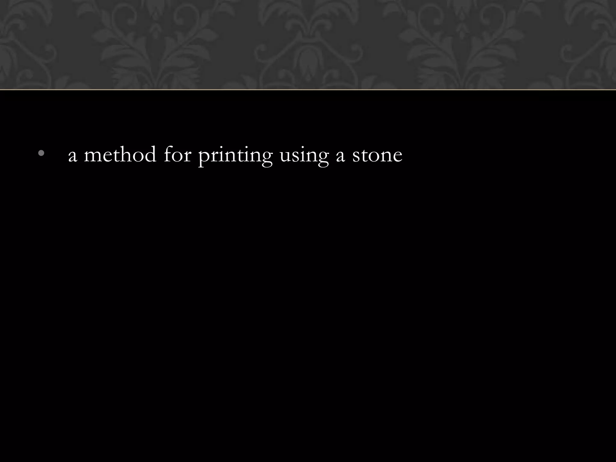 • a method for printing using a stone
 
