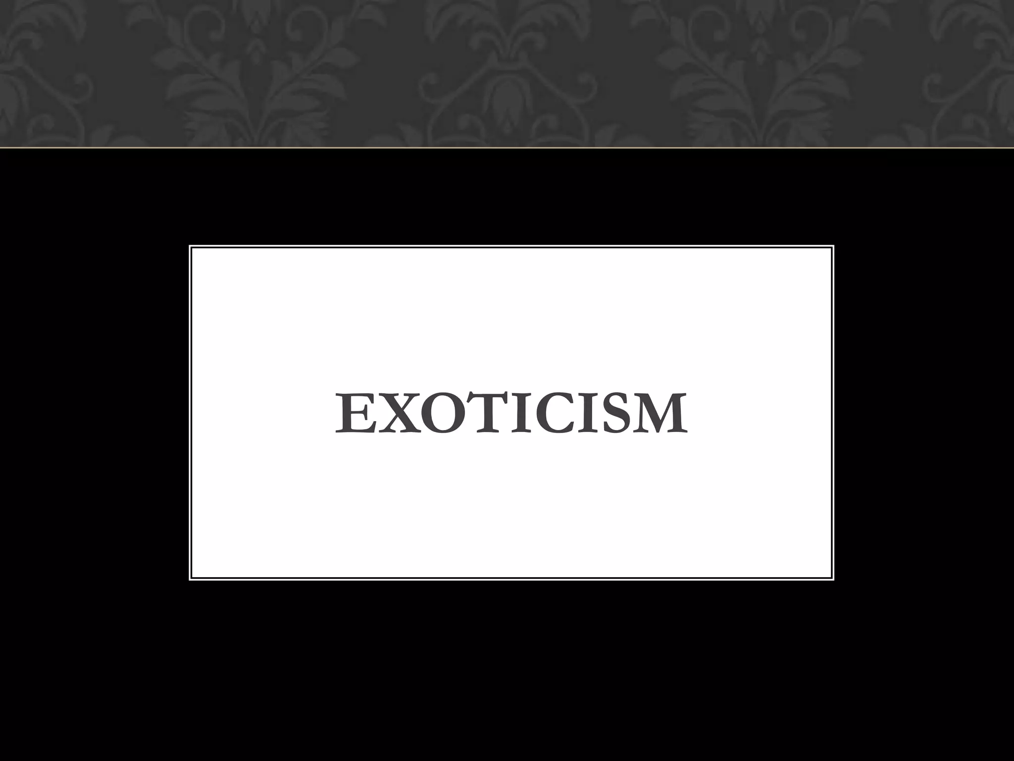 EXOTICISM
 