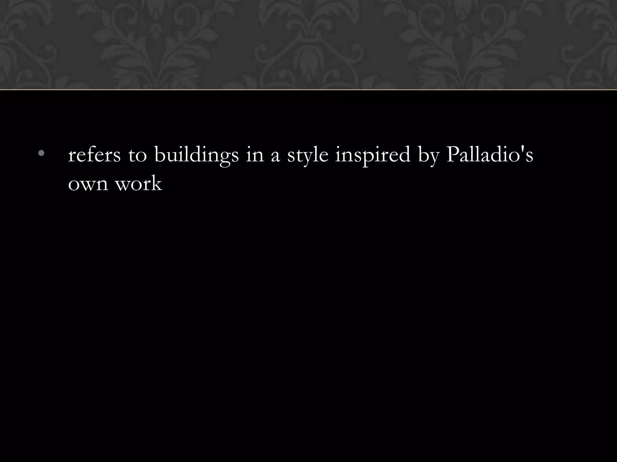 • refers to buildings in a style inspired by Palladio's
  own work
 