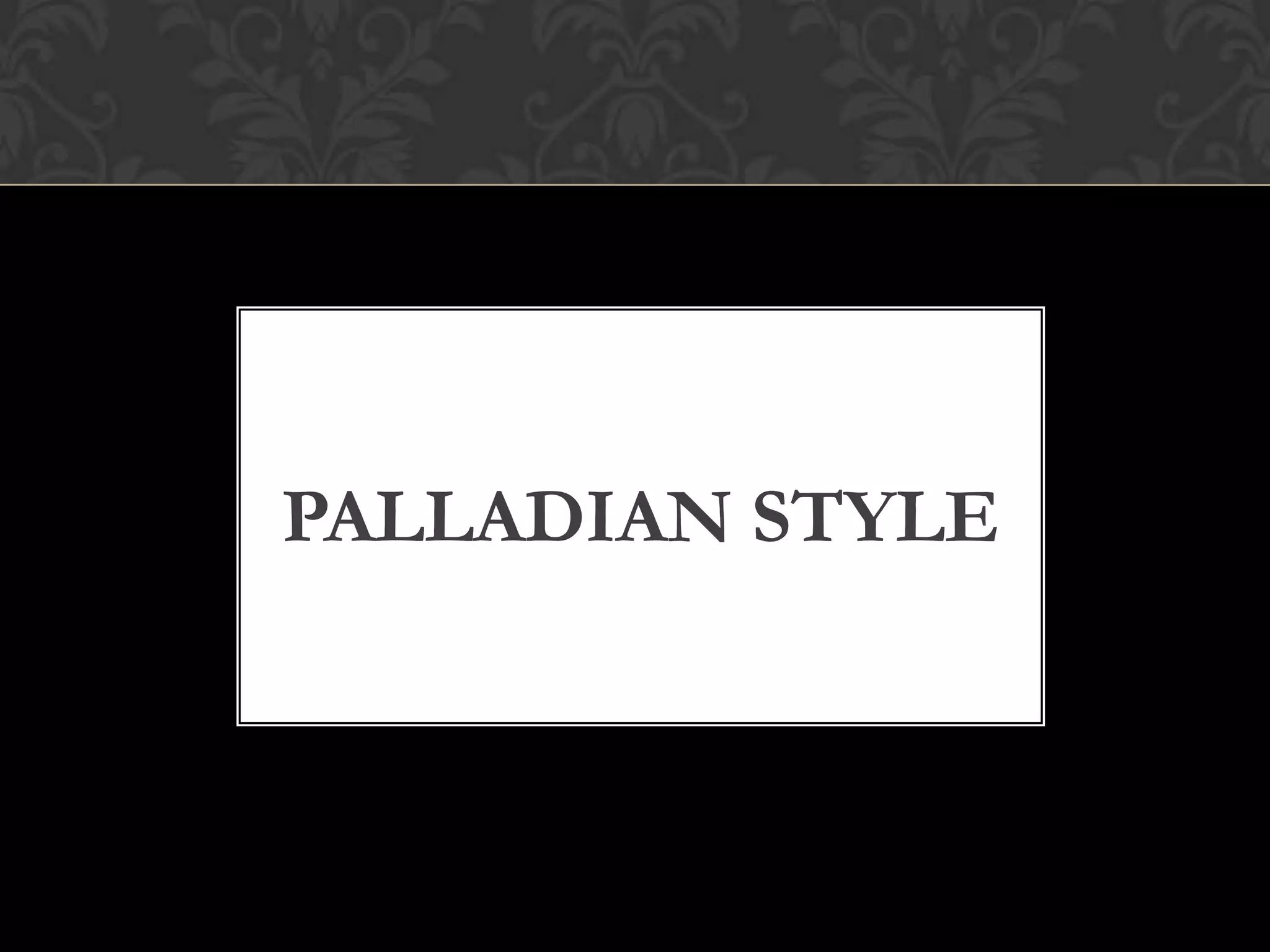 PALLADIAN STYLE
 