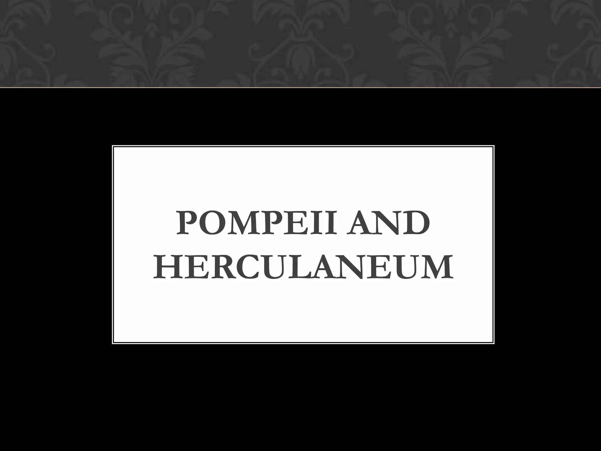 POMPEII AND
HERCULANEUM
 
