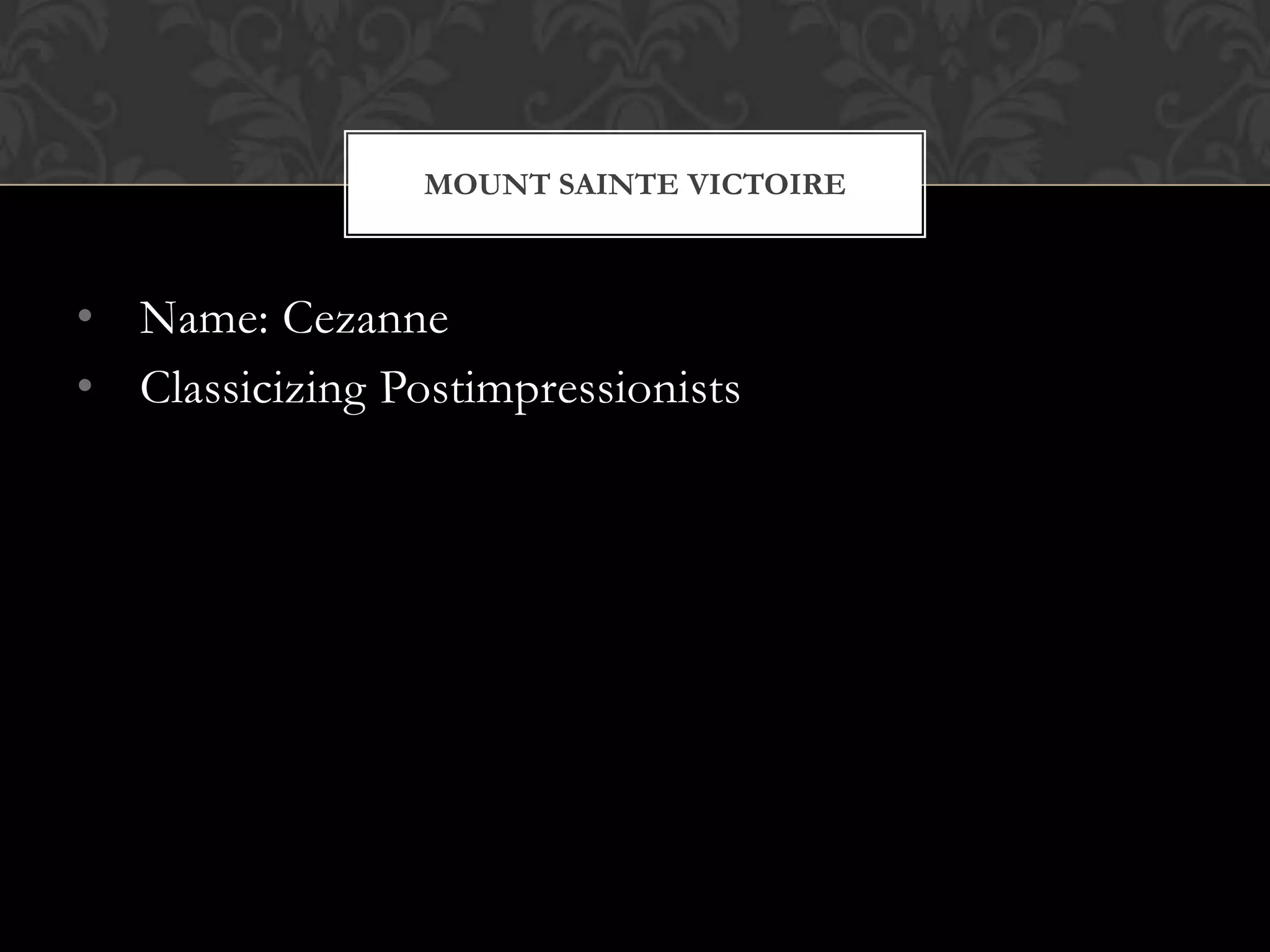 MOUNT SAINTE VICTOIRE



• Name: Cezanne
• Classicizing Postimpressionists
 