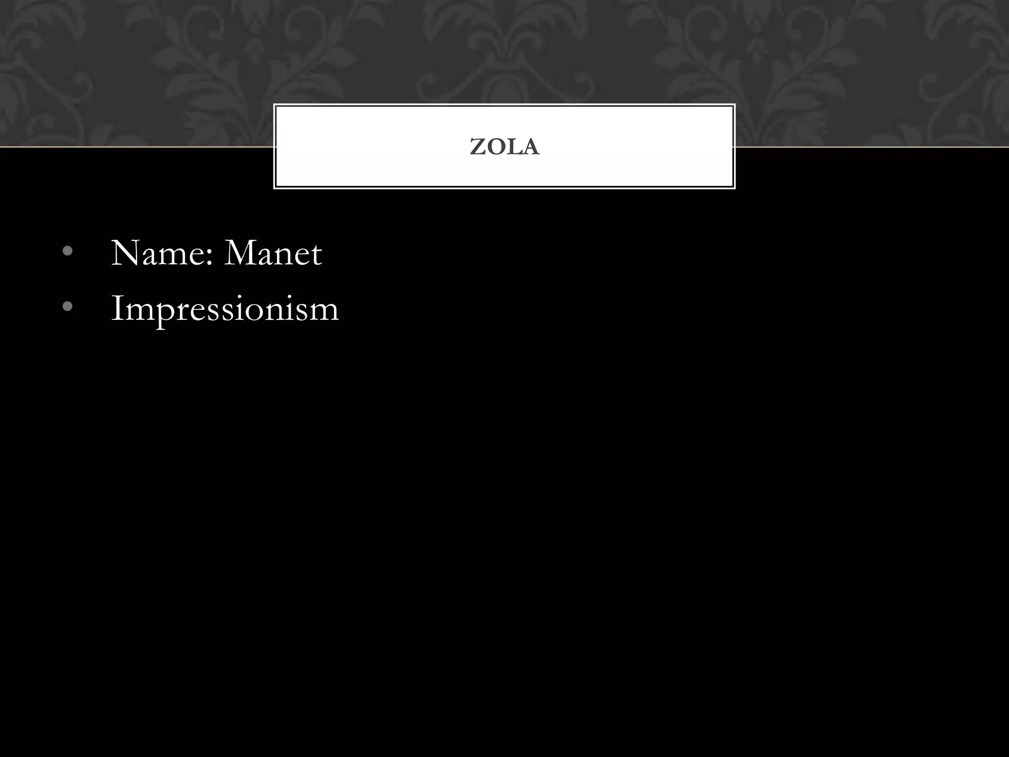 ZOLA



• Name: Manet
• Impressionism
 