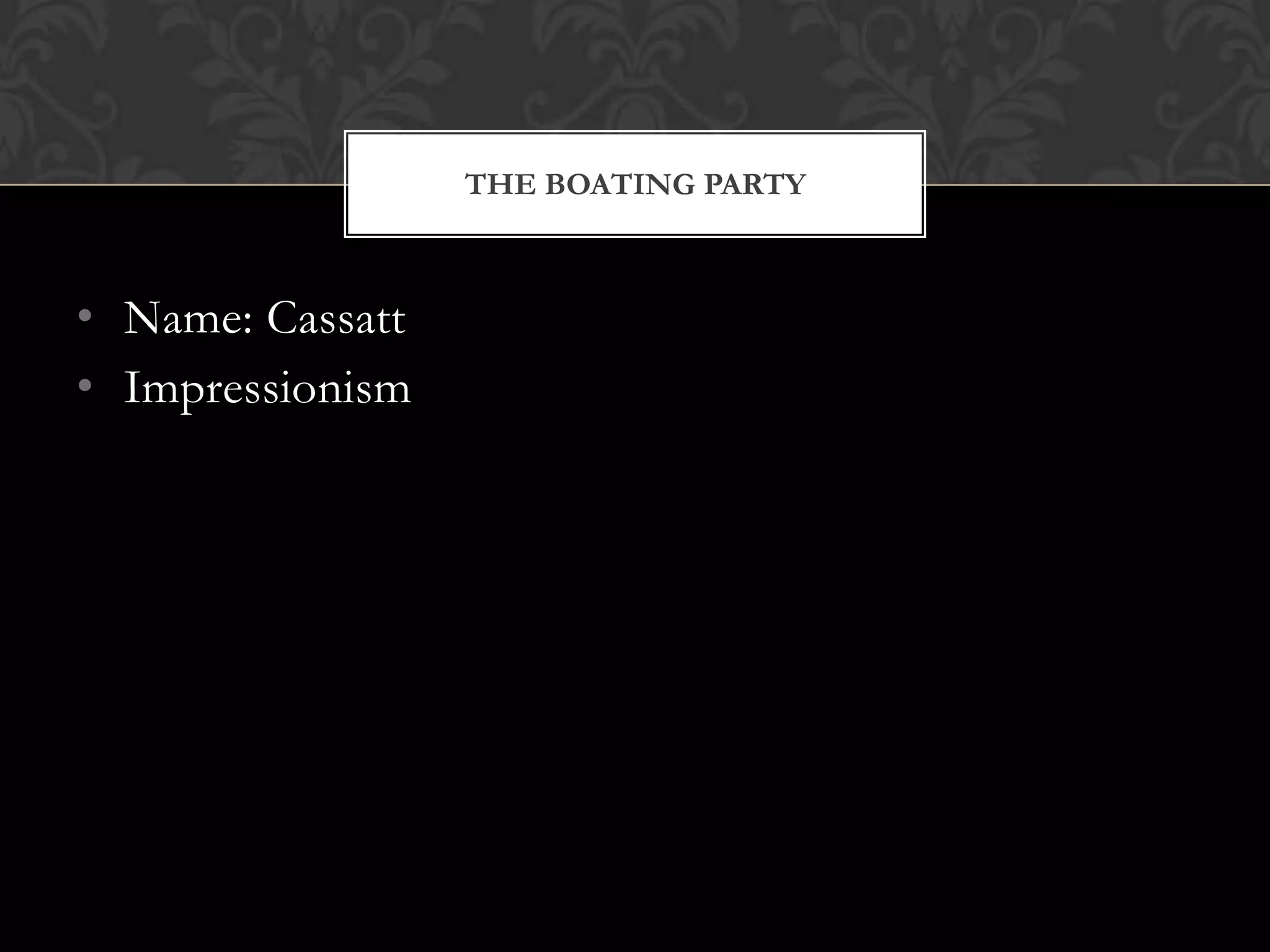 THE BOATING PARTY



• Name: Cassatt
• Impressionism
 