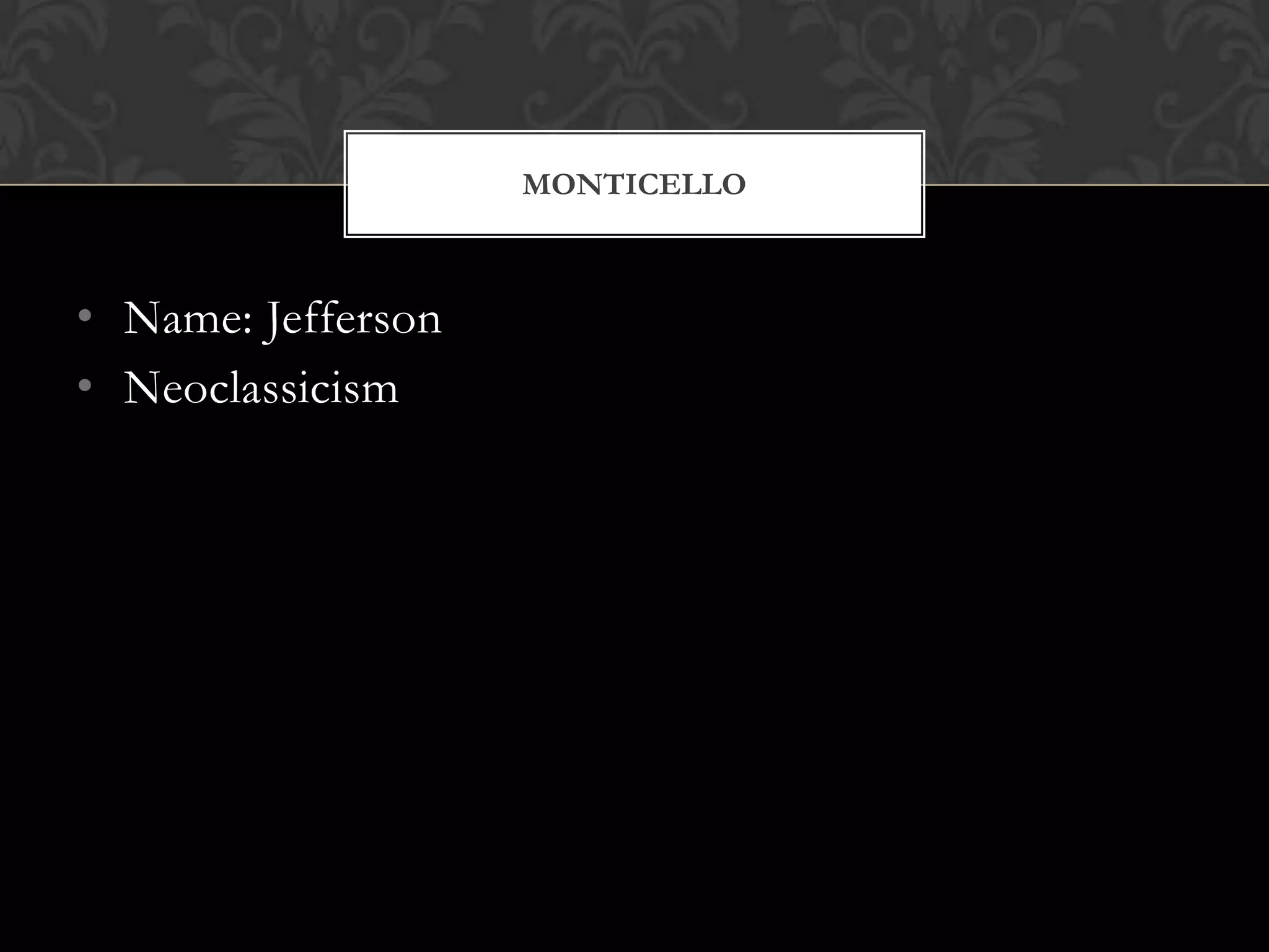 MONTICELLO



• Name: Jefferson
• Neoclassicism
 