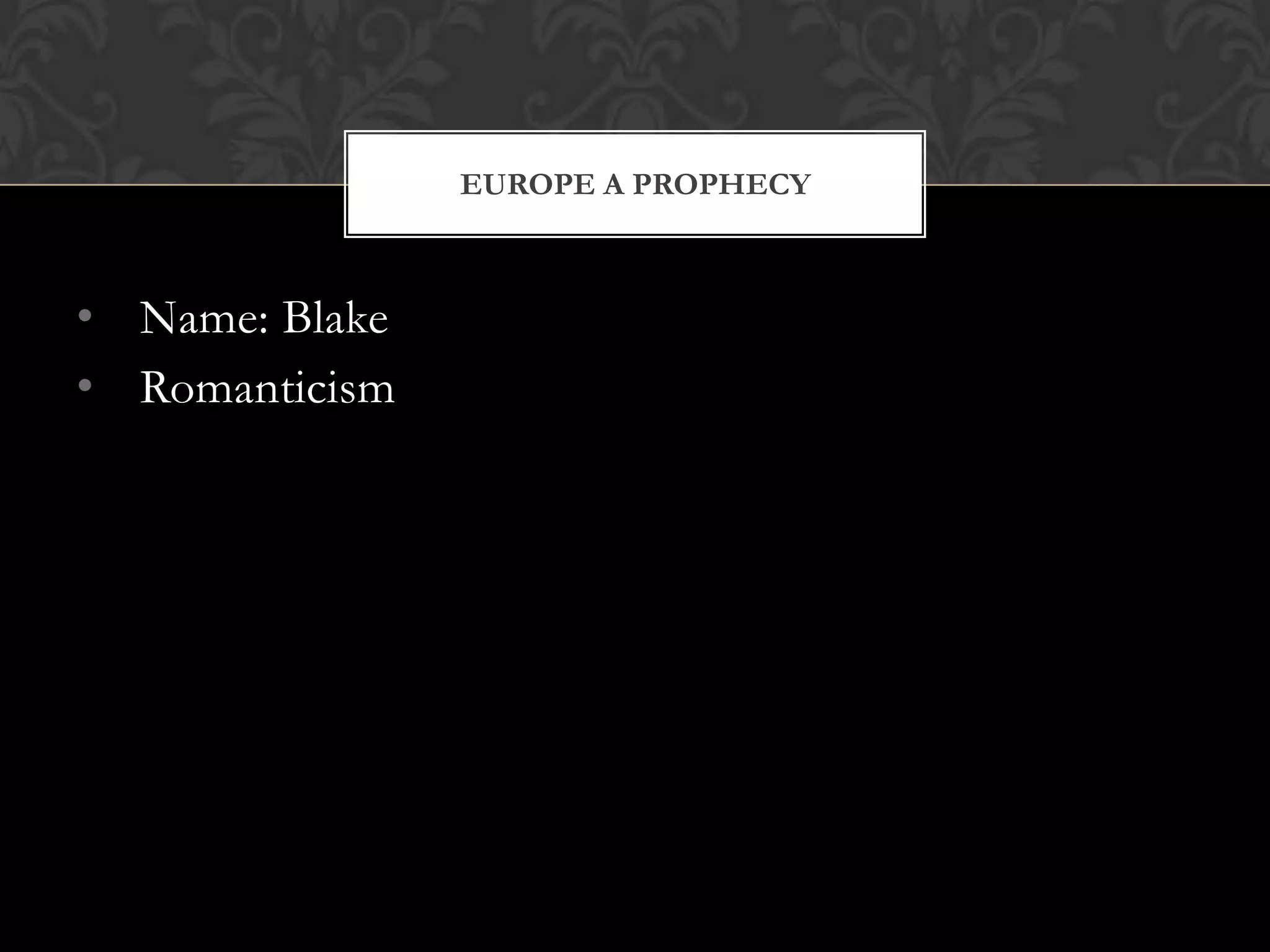 EUROPE A PROPHECY



• Name: Blake
• Romanticism
 