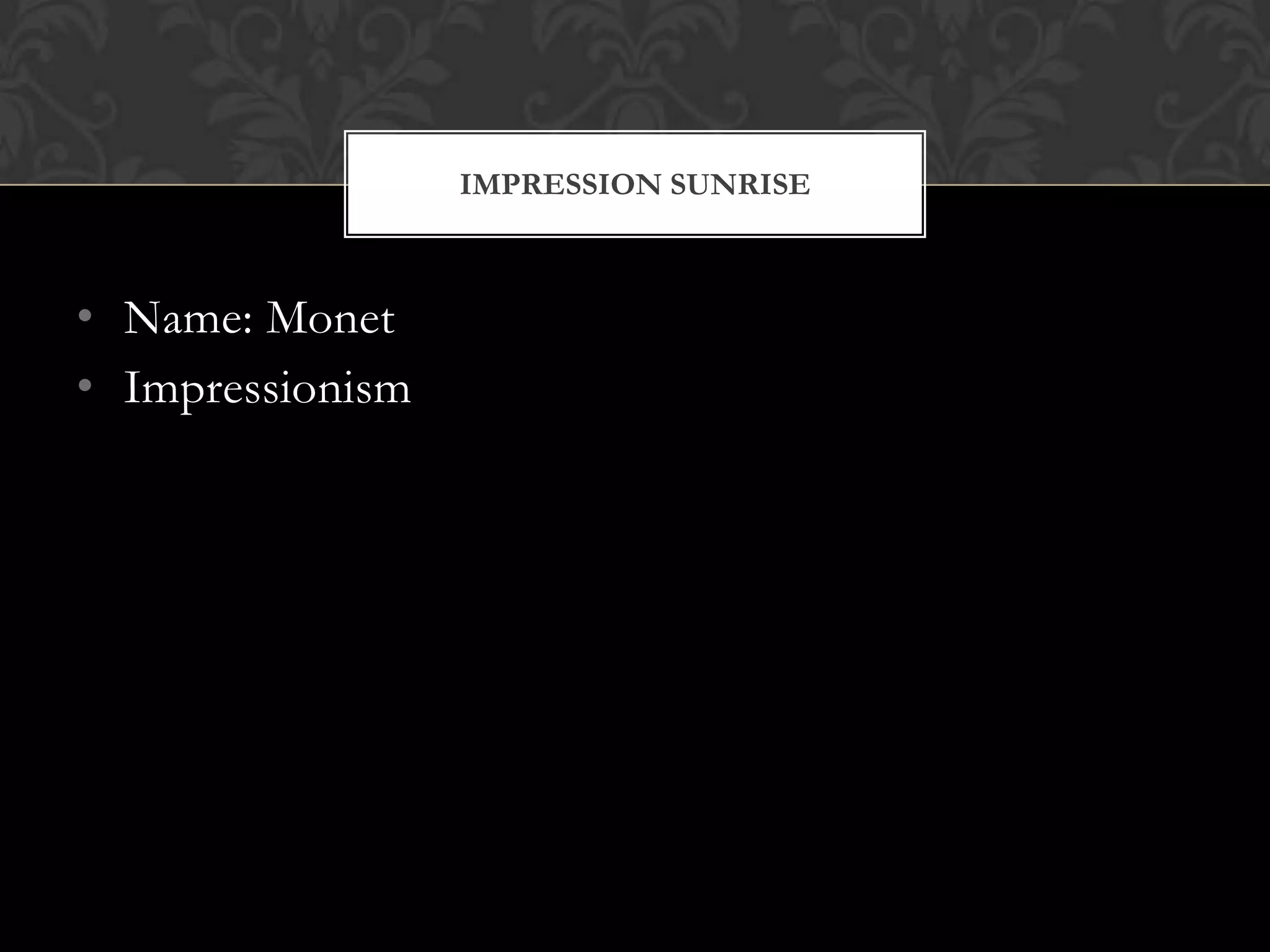 IMPRESSION SUNRISE



• Name: Monet
• Impressionism
 