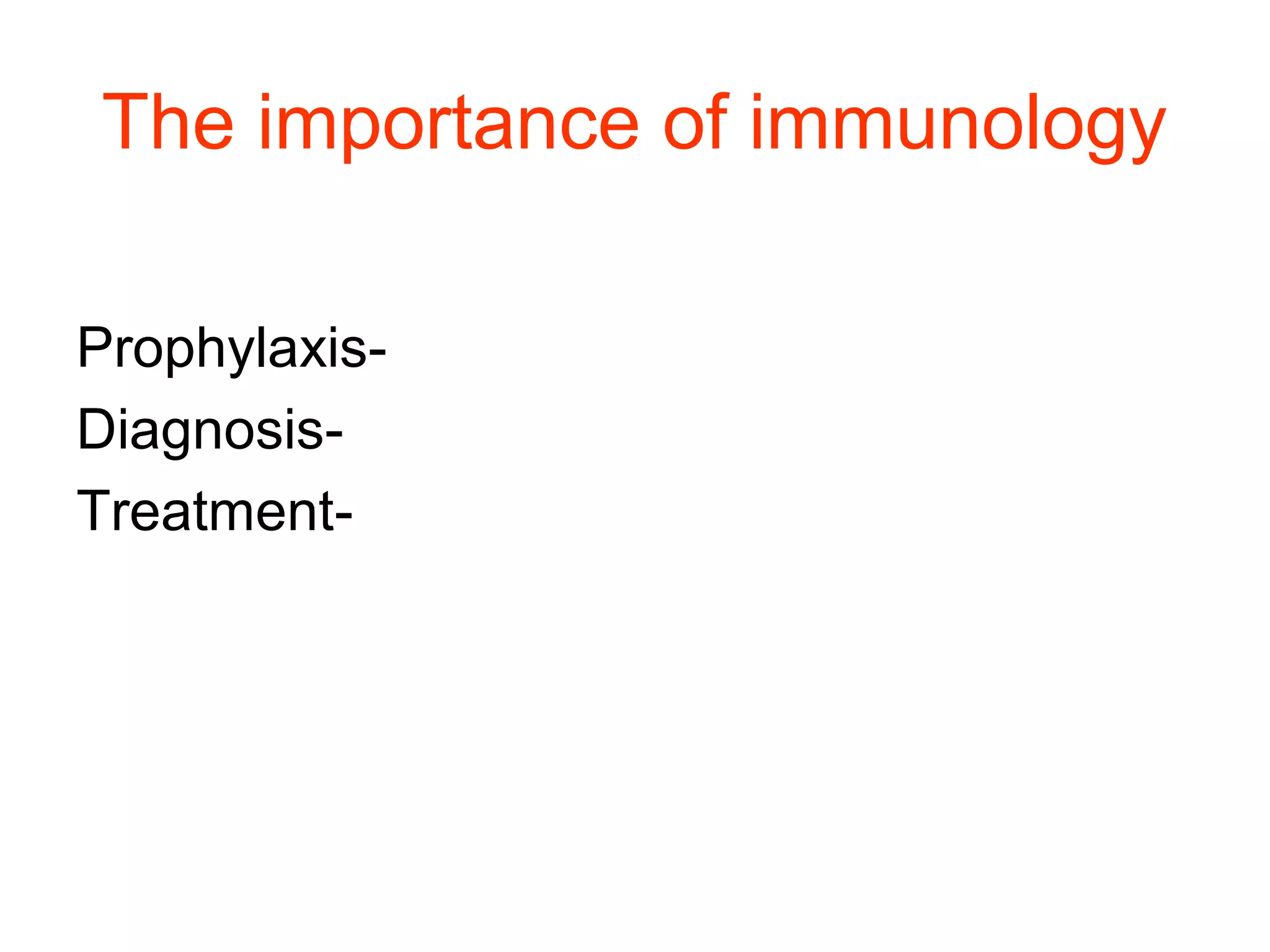 The importance of immunology
-Prophylaxis
-Diagnosis
-Treatment
 