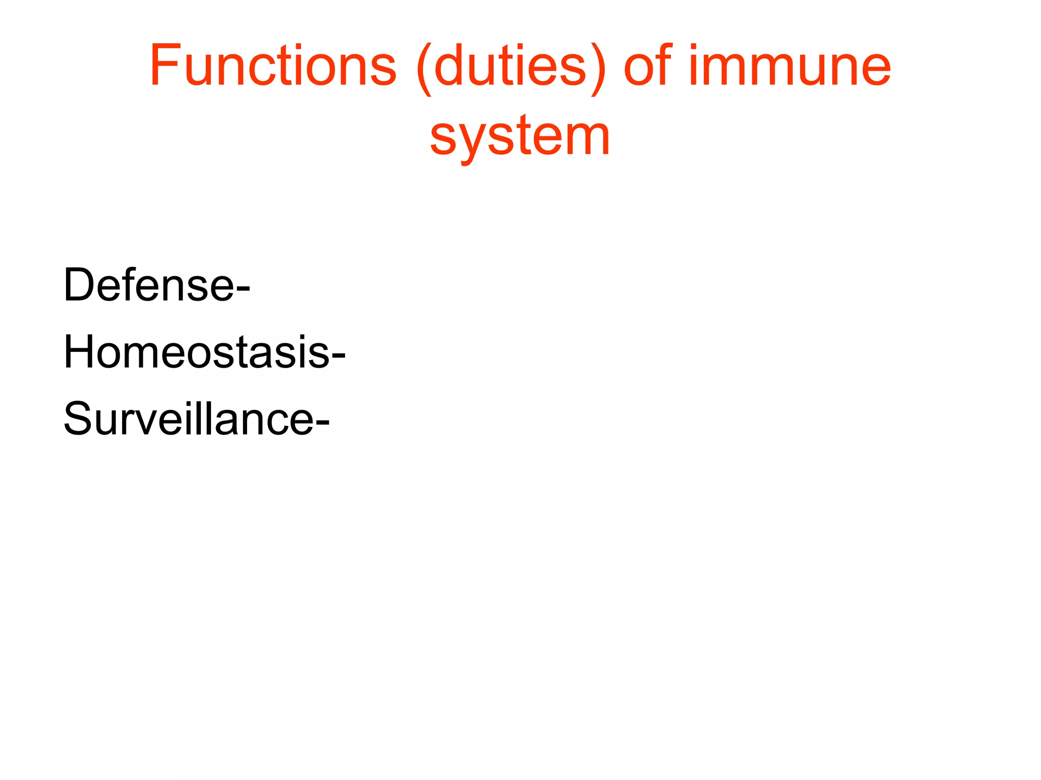Functions (duties) of immune
system
-Defense
-Homeostasis
-Surveillance
 