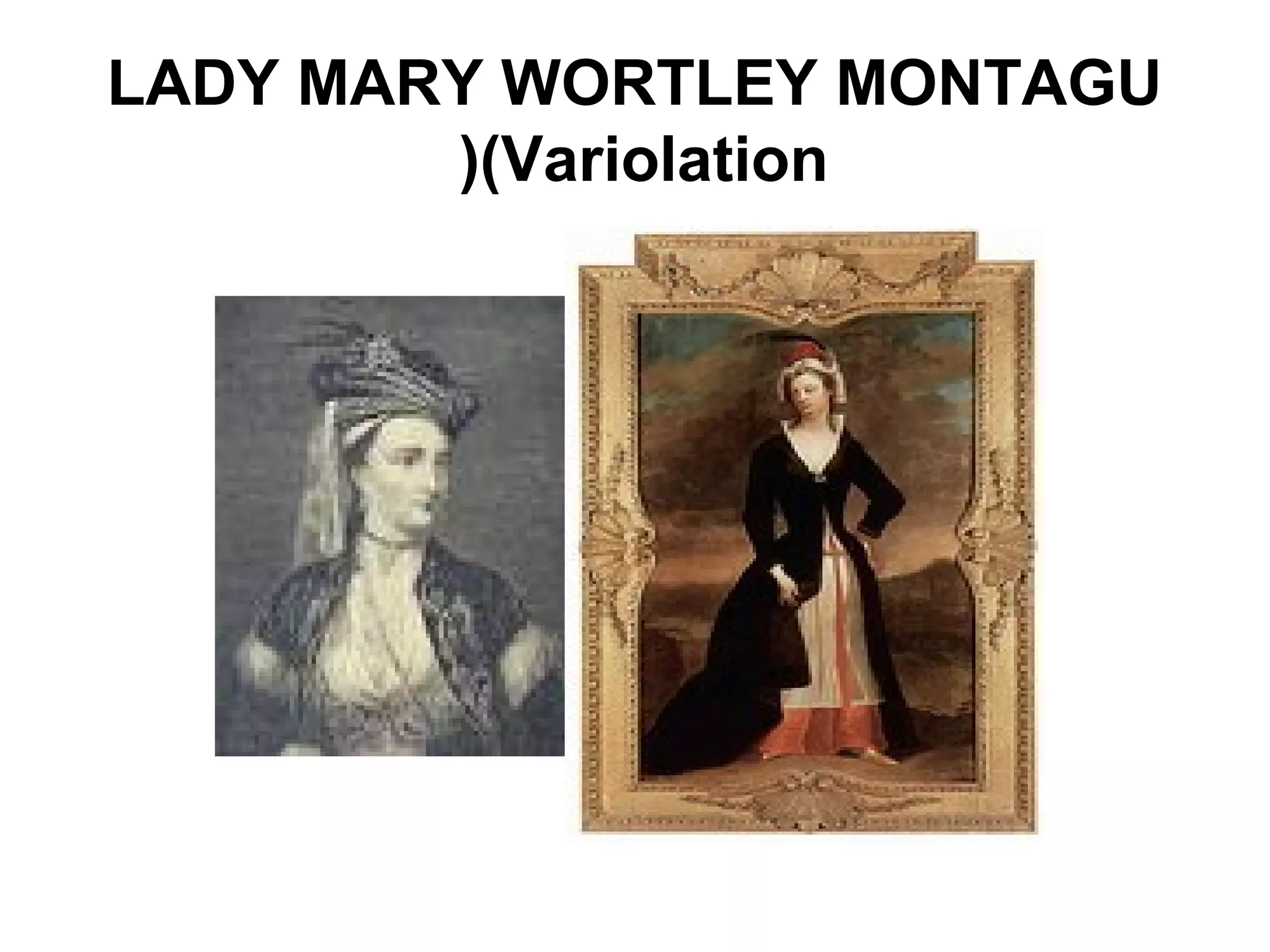 LADY MARY WORTLEY MONTAGU
(Variolation(
 