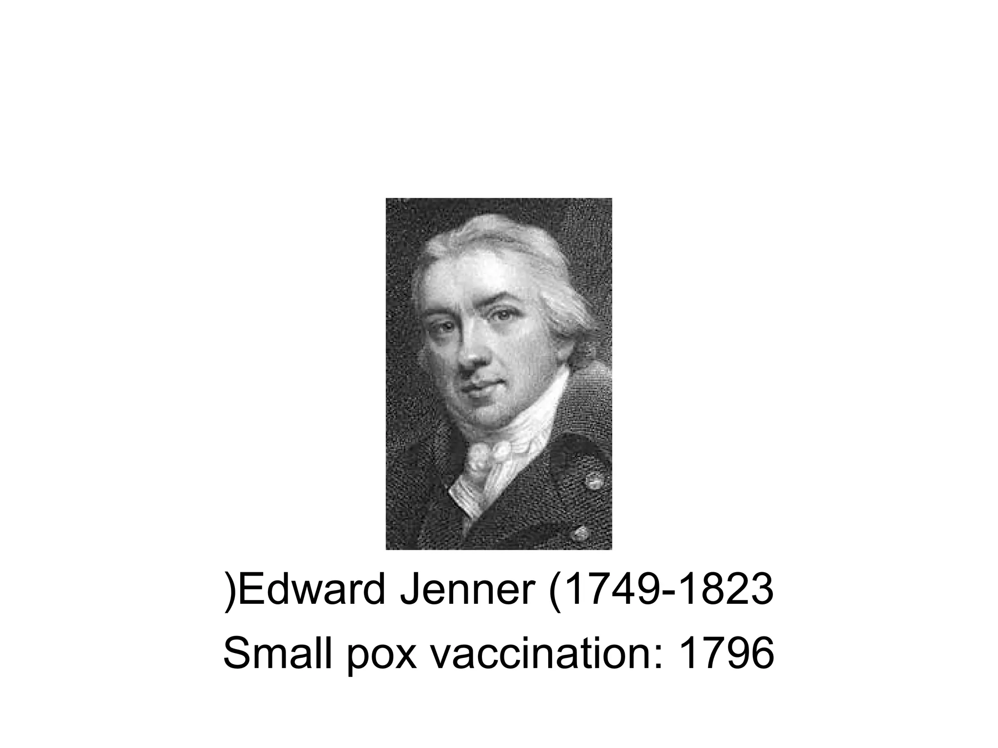 Edward Jenner (1749-1823(
1796:Small pox vaccination
 