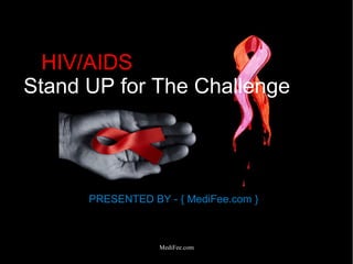 MediFee.com
PRESENTED BY - { MediFee.com }
HIV/AIDS
Stand UP for The Challenge
 