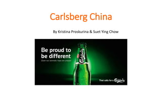 Carlsberg China
By Kristina Proskurina & Suet Ying Chow
 