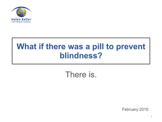 What if there was a pill to prevent blindness? There is. February 2010 