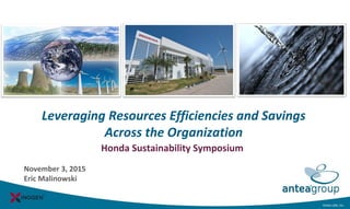 Antea USA, Inc.Antea USA, Inc.
Leveraging Resources Efficiencies and Savings
Across the Organization
Honda Sustainability Symposium
November 3, 2015
Eric Malinowski
 
