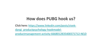 How does PUBG hook us?
Click here: https://www.linkedin.com/posts/vivek-
dangi_productpsychology-hookmodel-
productmanagement-activity-6668012835408371712-NEjD
 